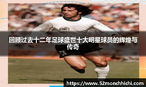 回顾过去十二年足球盛世十大明星球员的辉煌与传奇