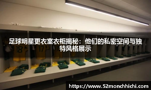 足球明星更衣室衣柜揭秘：他们的私密空间与独特风格展示